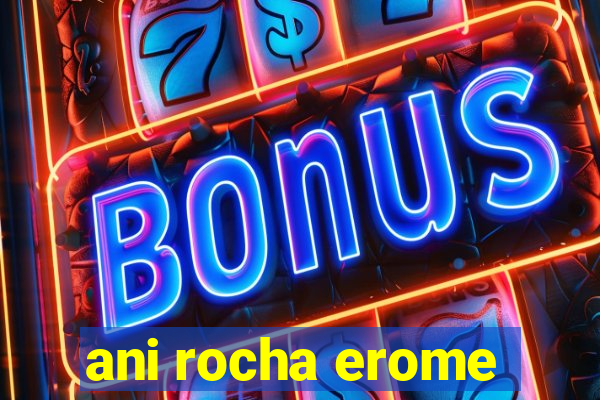 ani rocha erome